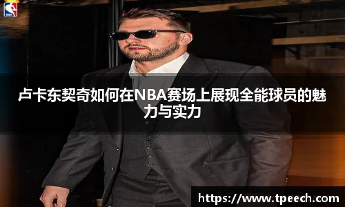 卢卡东契奇如何在NBA赛场上展现全能球员的魅力与实力