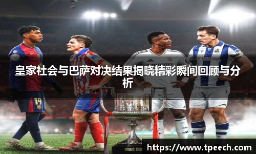 皇家社会与巴萨对决结果揭晓精彩瞬间回顾与分析