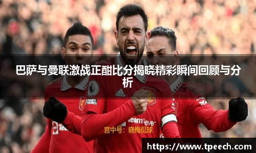 巴萨与曼联激战正酣比分揭晓精彩瞬间回顾与分析