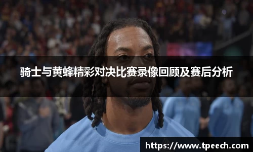 骑士与黄蜂精彩对决比赛录像回顾及赛后分析