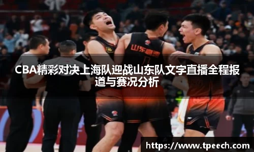 CBA精彩对决上海队迎战山东队文字直播全程报道与赛况分析