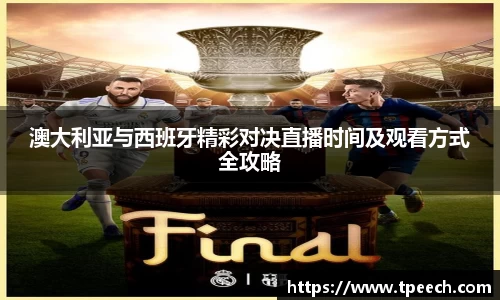 澳大利亚与西班牙精彩对决直播时间及观看方式全攻略