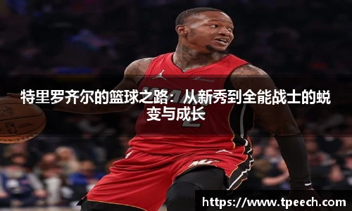 特里罗齐尔的篮球之路：从新秀到全能战士的蜕变与成长