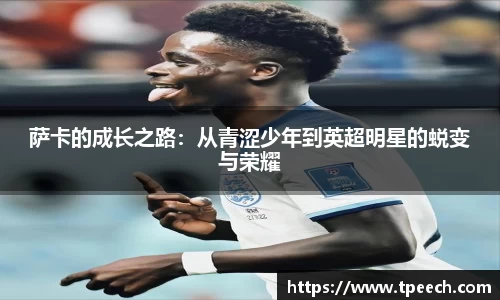 萨卡的成长之路：从青涩少年到英超明星的蜕变与荣耀