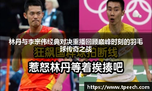 林丹与李宗伟经典对决重播回顾巅峰时刻的羽毛球传奇之战