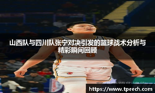 山西队与四川队张宁对决引发的篮球战术分析与精彩瞬间回顾